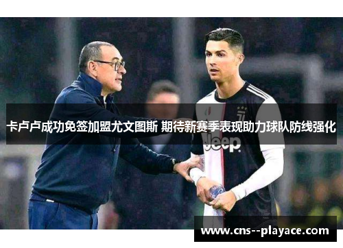卡卢卢成功免签加盟尤文图斯 期待新赛季表现助力球队防线强化