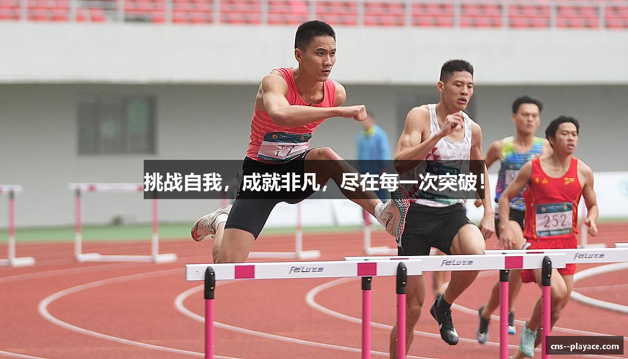 挑战自我，成就非凡，尽在每一次突破！